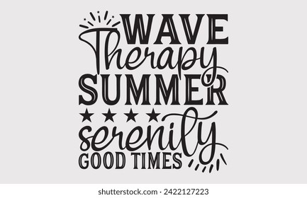 Wave Therapy Summer Serenity Good Times -Summer Season Surfing Hobbies T-Shirt Designs, Take Your Dreams Seriously, It's Never Too Late To Start Something New, For Poster, Hoodie, Wall, Templates.