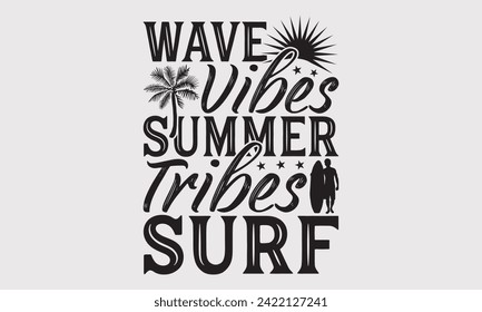 Wave Vibes Summer Tribes Surf -Summer Season Surfing Hobbies T-Shirt Designs, Motivational Quotes With Hand Lettering Typography Vector Design, For Templates, Hoodie, And Banner.