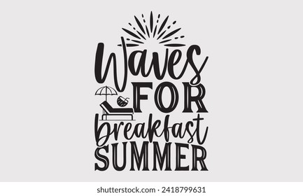 Waves For Breakfast Summer -Summer Season Surfing Hobbies T-Shirt Designs, Take Your Dreams Seriously, It's Never Too Late To Start Something New, Calligraphy Motivational Good Quotes, For Templates.