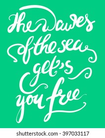 The waves of the sea gets you free. Motivational quote. Hand lettering phrase for your design. T-shirt printing design, typography graphics.