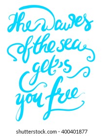 The waves of the sea gets you free. Motivational quote. Hand lettering phrase for your design. T-shirt printing design, typography graphics.
