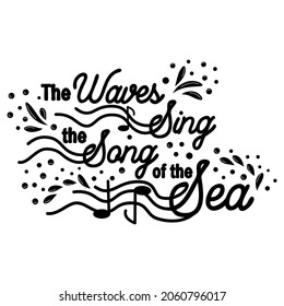 The waves sing the song of the sea. Inspirational quote about summer, love and sea.