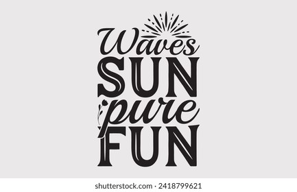 Waves Sun Pure Fun -Summer Season Surfing Hobbies T-Shirt Designs, Take Your Dreams Seriously, It's Never Too Late To Start Something New, Calligraphy Motivational Good Quotes, For Poster, Templates.