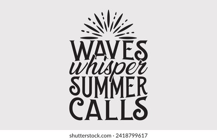 Waves Whisper Summer Calls -Summer Season Surfing Hobbies T-Shirt Designs, Take Your Dream Seriously, It's Never Too Late To Start Something New,  Calligraphy Motivational Good Quotes, For Templates.