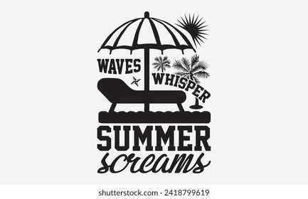 Waves Whisper Summer Screams -Summer Season Surfing Hobbies T-Shirt Designs, Inspirational Calligraphy Decorations, Hand Drawn Lettering Phrase, Calligraphy Vector Illustration, For Poster, Templates.