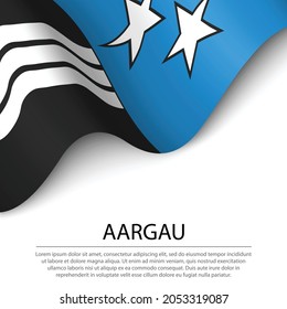 Waving flag of Aargau is a canton of Switzerland on white background. Banner or ribbon vector template 