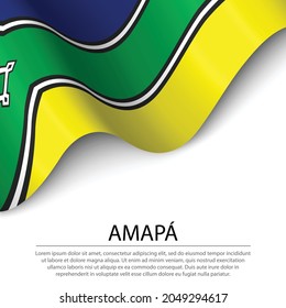 Waving flag of Amapa is a state of Brazil on white background. Banner or ribbon vector template 