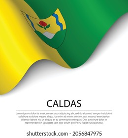 Waving flag of Caldas is a region of Colombia on white background. Banner or ribbon vector template 