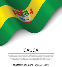 Waving flag of Cauca is a region of Colombia on white background. Banner or ribbon vector template 