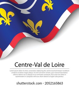 Waving flag of Centre-Val de Loire is a region of France on white background. Banner or ribbon vector template 