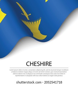 Waving flag of Cheshire is a county of England on white background. Banner or ribbon vector template 