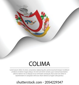 Waving flag of Colima is a state of Mexico on white background. Banner or ribbon vector template 