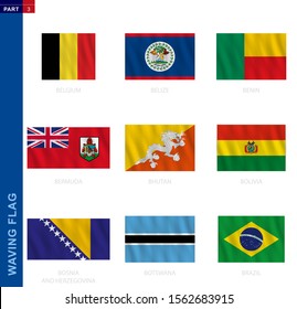 Waving flag collection in official proportion. 9 vector flags: Belgium, Belize, Benin, Bermuda, Bhutan, Bolivia, Bosnia and Herzegovina, Botswana, Brazil