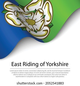 Waving flag of East Riding of Yorkshire is a county of England on white background. Banner or ribbon vector template 