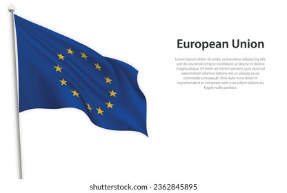 Waving flag of European Union on white background. Template for independence day poster design