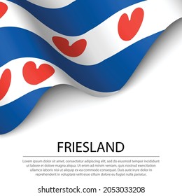 Waving flag of Friesland is a province of Netherlands on white background. Banner or ribbon vector template 