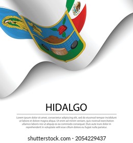 Waving flag of Hidalgo is a state of Mexico on white background. Banner or ribbon vector template 