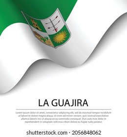 Waving flag of La Guajira is a region of Colombia on white background. Banner or ribbon vector template 