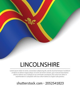 Waving flag of Lincolnshire is a county of England on white background. Banner or ribbon vector template 