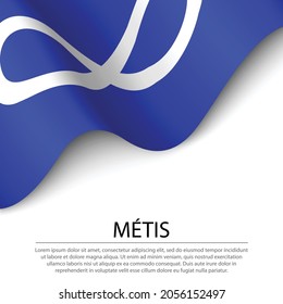 Waving flag of Metis on white background. Banner or ribbon vector template 