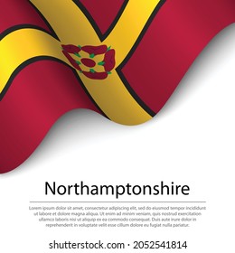 Waving flag of Northamptonshire is a county of England on white background. Banner or ribbon vector template 