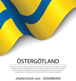 Waving flag of Ostergotland is a province of Sweden on white background. Banner or ribbon vector template 