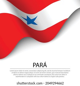 Waving flag of Para is a state of Brazil on white background. Banner or ribbon vector template 