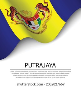 Waving Flag Of Putrajaya Is A State Of Malaysia On White Background. Banner Or Ribbon Vector Template 