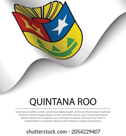 Waving flag of Quintana Roo is a state of Mexico on white background. Banner or ribbon vector template 