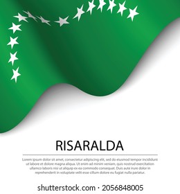 Waving flag of Risaralda is a region of Colombia on white background. Banner or ribbon vector template 