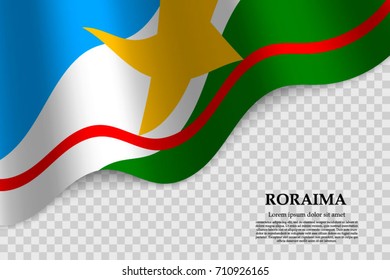 waving flag of Roraima is a state of Brazil on transparent background. Template for banner or poster. vector illustration