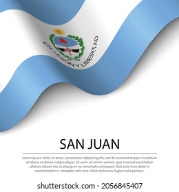 Waving flag of San Juan is a region of Argentina on white background. Banner or ribbon vector template 