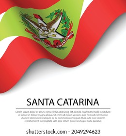 Waving flag of Santa Catarina is a state of Brazil on white background. Banner or ribbon vector template 