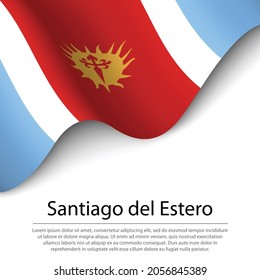 Waving flag of Santiago del Estero is a region of Argentina on white background. Banner or ribbon vector template 