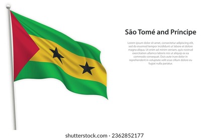 Waving flag of Sao Tome and Principe on white background. Template for independence day poster design