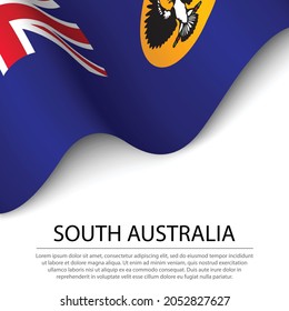 Waving flag of South Australia is a state of Australia on white background. Banner or ribbon vector template 