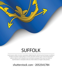 Waving flag of Suffolk is a county of England on white background. Banner or ribbon vector template 