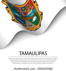 Waving flag of Tamaulipas is a state of Mexico on white background. Banner or ribbon vector template 