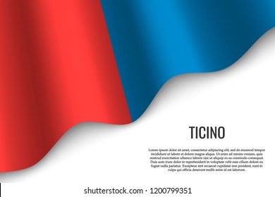 waving flag of Ticino is a region of Switzerland on white background. Template for banner or poster.