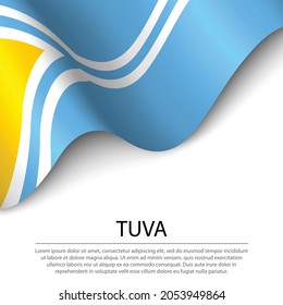 Waving flag of Tuva is a region of Russia on white background. Banner or ribbon vector template 