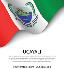 Waving flag of Ucayali is a region of Peru on white background. Banner or ribbon vector template 