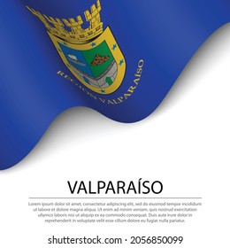 Waving Flag Of Valparaiso Is A Region Of Chile On White Background. Banner Or Ribbon Vector Template 