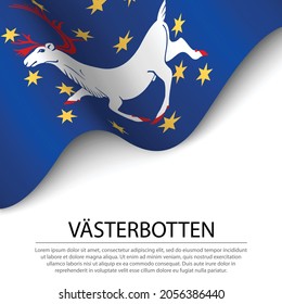 Waving flag of Vasterbotten is a province of Sweden on white background. Banner or ribbon vector template 