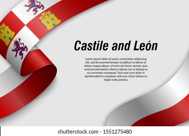 Waving ribbon or banner with flag of Castile and Leon. Community of Spain. Template for poster design