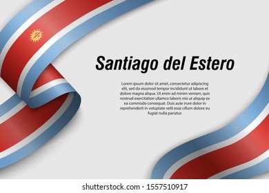 Waving ribbon or banner with flag of Santiago del Estero. Province of Argentina. Template for poster design