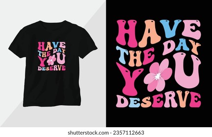 Wavy Retro Groovy T-shirt Design. Quotes with “Have the day you deserve” Design vector Graphic Design T-Shirt, mag, sticker, wall mat, etc. Design vector Graphic Template