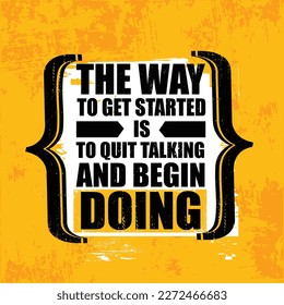 The Way To Get Start Is To Quit Talking And Begin Doing. Inspiring Creative Motivation Quote Poster Template. Vector Typography Banner Design Concept On Grunge Texture Rough Background