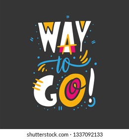 Way To Go hand drawn vector lettering. Isolated on black background.