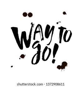 Way to go. Hand lettered inspirational feminist quote. Isolated phrase on white background. Modern brush calligraphy. Vector illustration