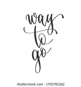 way to go - hand lettering inscription positive quote design, motivation and inspiration phrase, calligraphy vector illustration